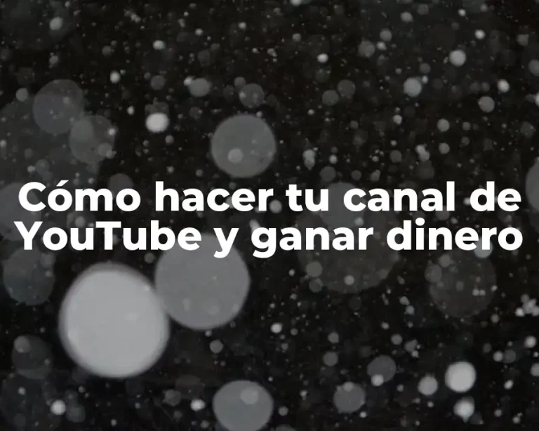 Cómo hacer tu canal de YouTube y ganar dinero