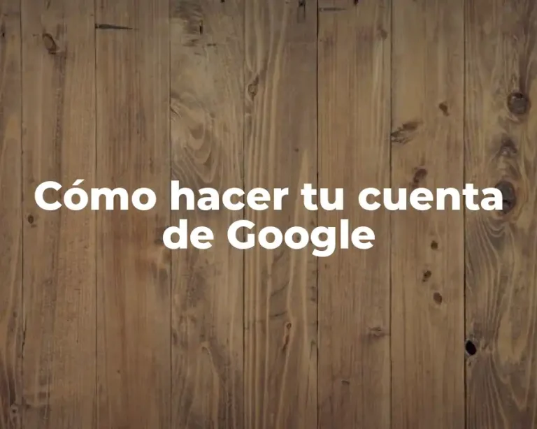 Cómo hacer tu cuenta de Google