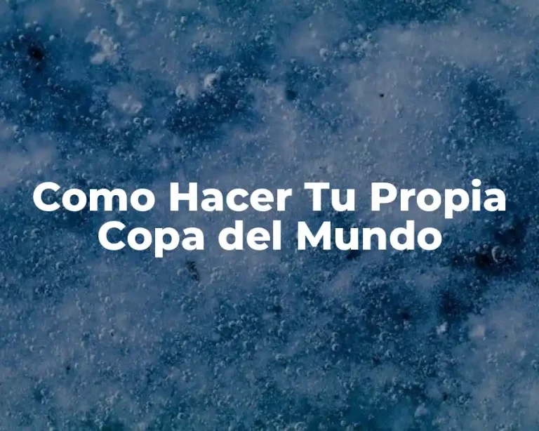 Como Hacer Tu Propia Copa del Mundo