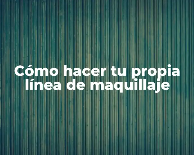 Cómo hacer tu propia línea de maquillaje