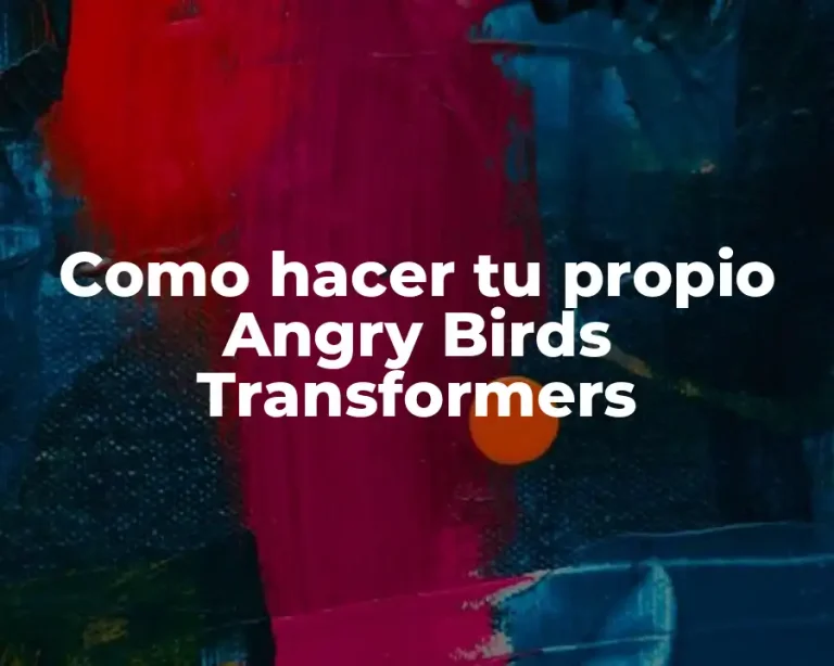 Como hacer tu propio Angry Birds Transformers