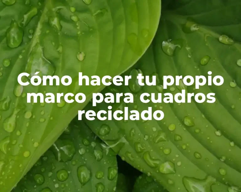 Cómo hacer tu propio marco para cuadros reciclado