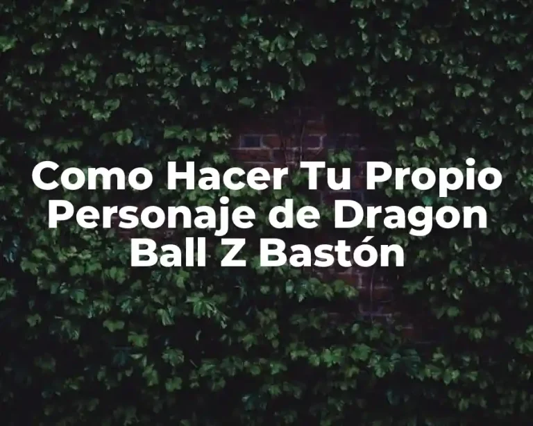 Como Hacer Tu Propio Personaje de Dragon Ball Z Bastón