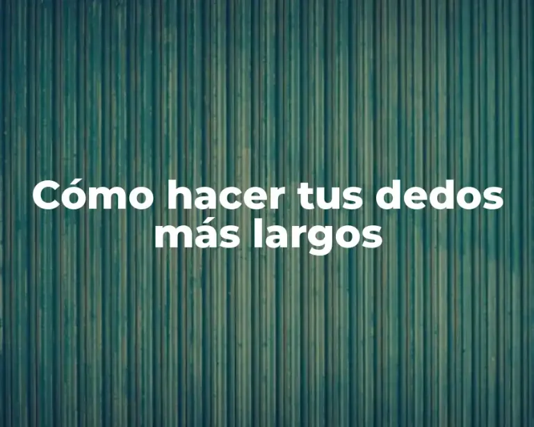Cómo hacer tus dedos más largos