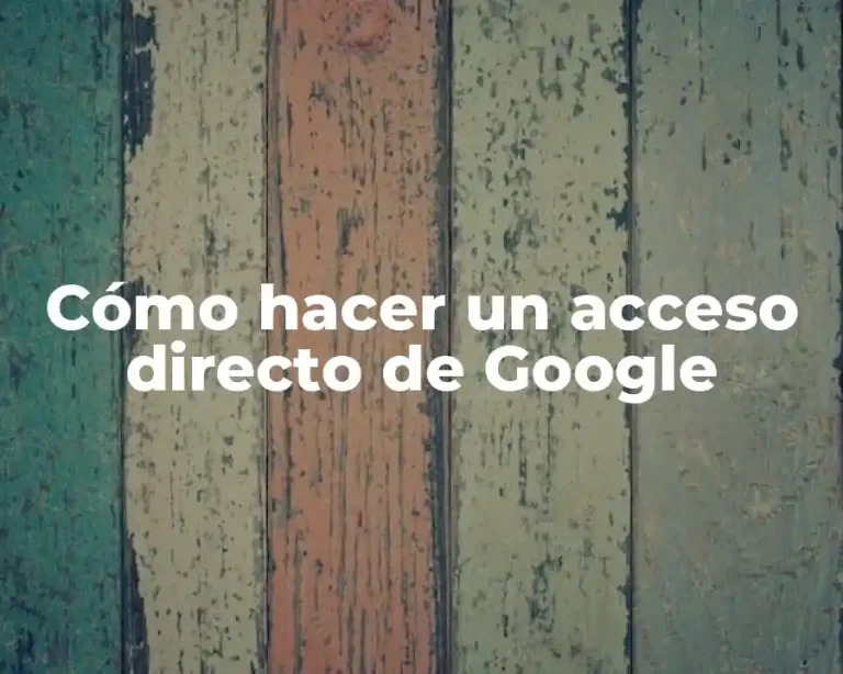 Cómo hacer un acceso directo de Google