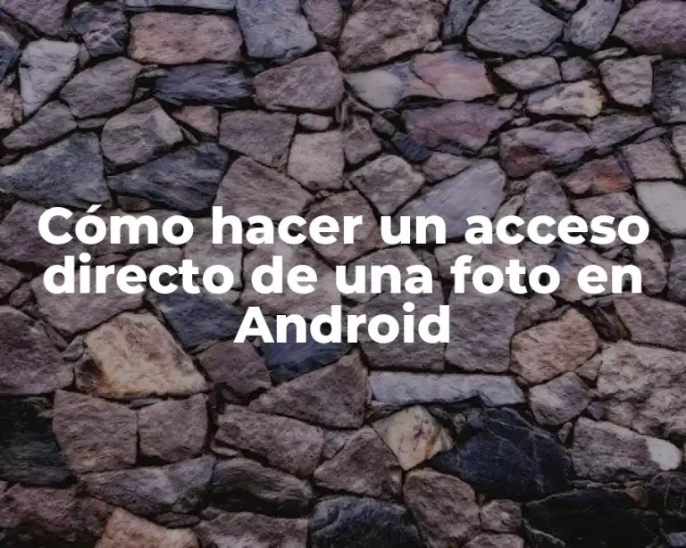 Cómo hacer un acceso directo de una foto en Android
