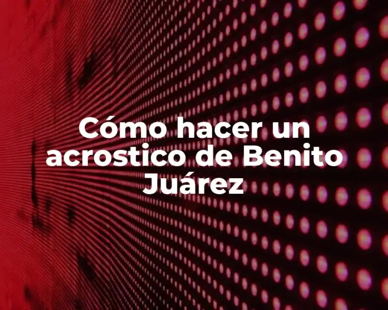 Cómo hacer un acrostico de Benito Juárez