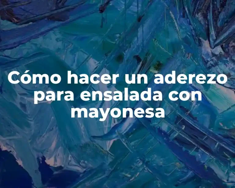 Cómo hacer un aderezo para ensalada con mayonesa