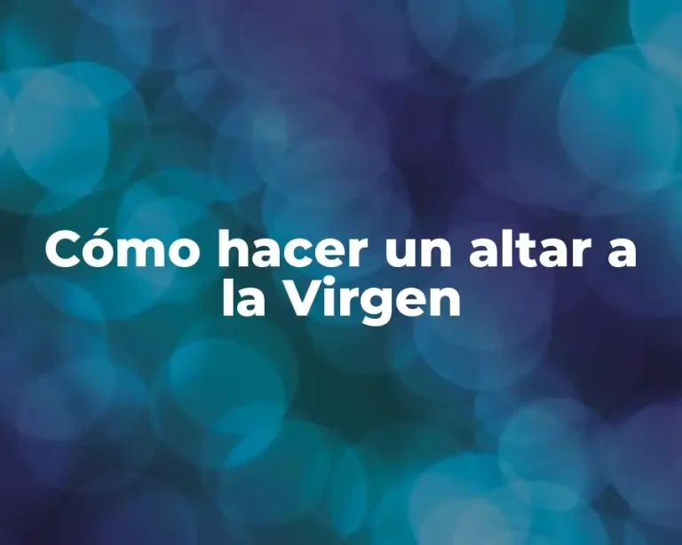 Cómo hacer un altar a la Virgen