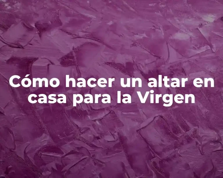 Cómo hacer un altar en casa para la Virgen