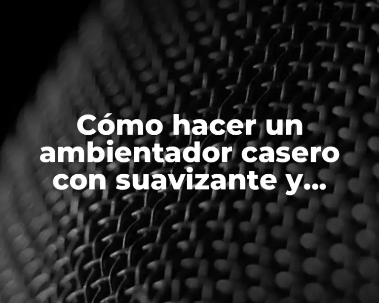 Cómo hacer un ambientador casero con suavizante y alcohol