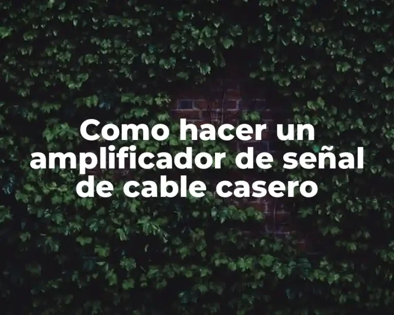 Como hacer un amplificador de señal de cable casero
