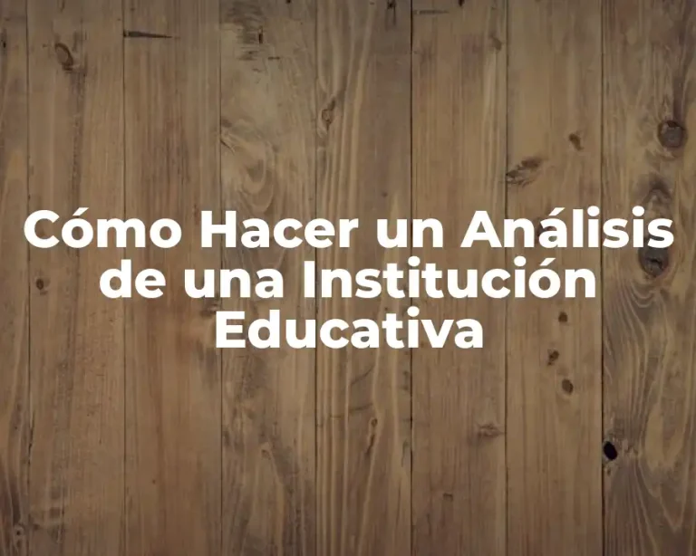 Cómo Hacer un Análisis de una Institución Educativa