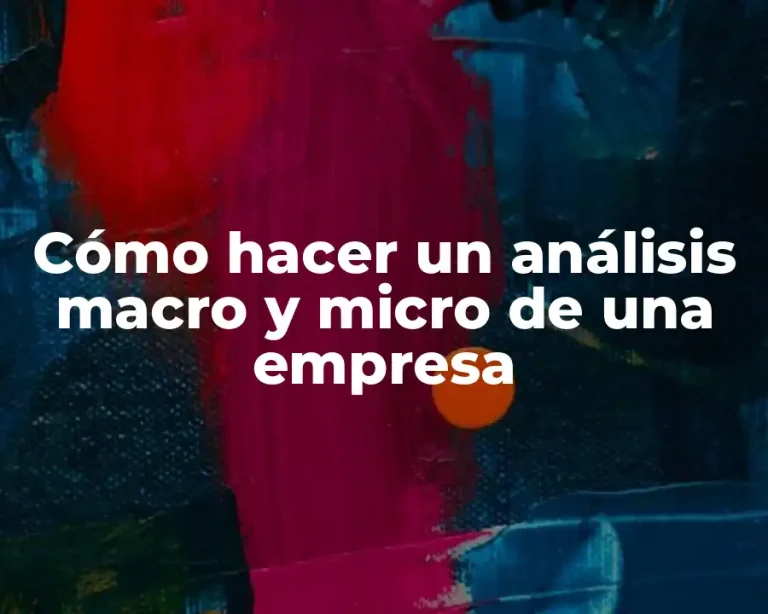 Cómo hacer un análisis macro y micro de una empresa