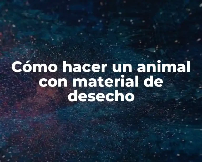 Cómo hacer un animal con material de desecho