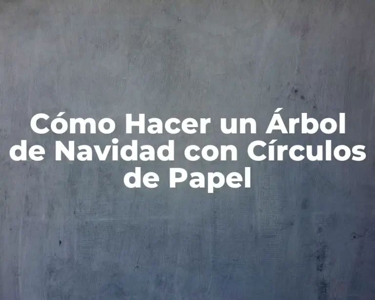 Cómo Hacer un Árbol de Navidad con Círculos de Papel
