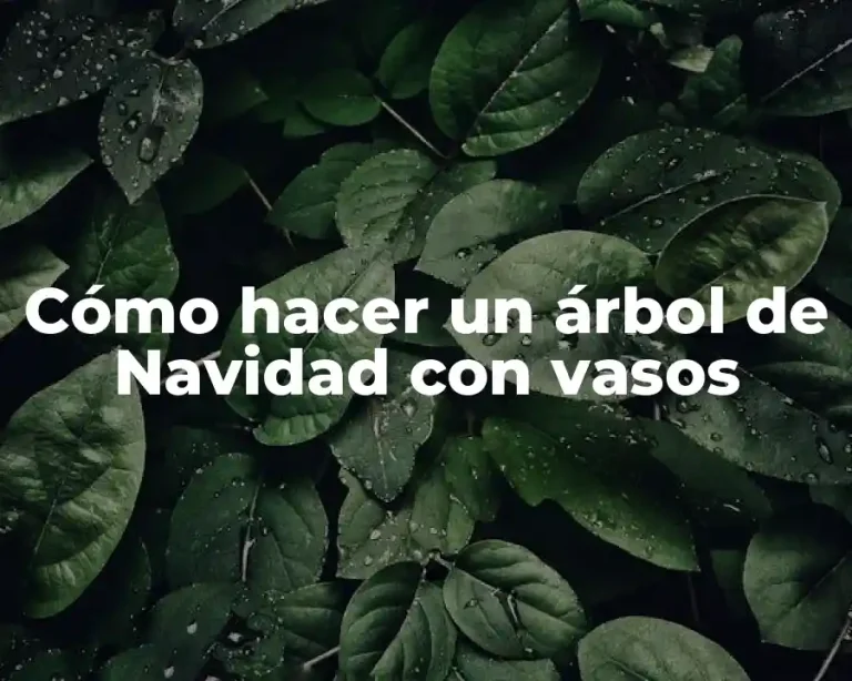 Cómo hacer un árbol de Navidad con vasos