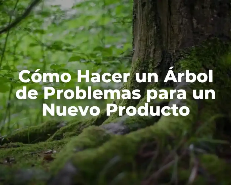 Cómo Hacer un Árbol de Problemas para un Nuevo Producto