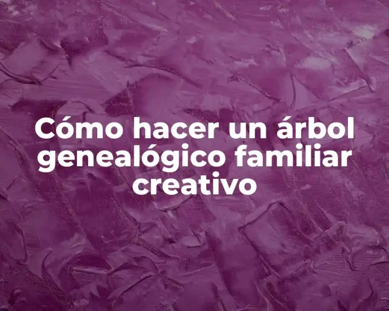 Cómo hacer un árbol genealógico familiar creativo