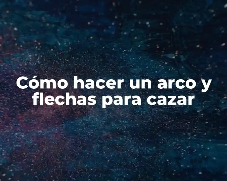 Cómo hacer un arco y flechas para cazar
