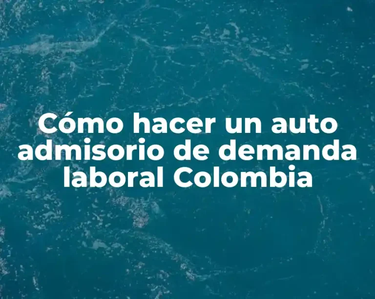 Cómo hacer un auto admisorio de demanda laboral Colombia