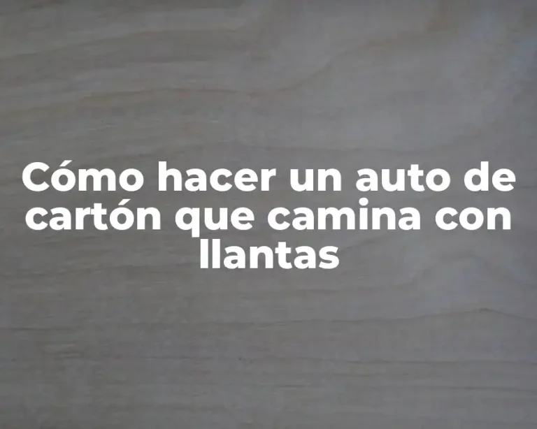 Cómo hacer un auto de cartón que camina con llantas