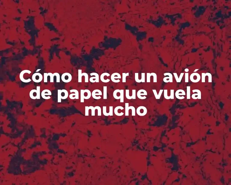 Cómo hacer un avión de papel que vuela mucho