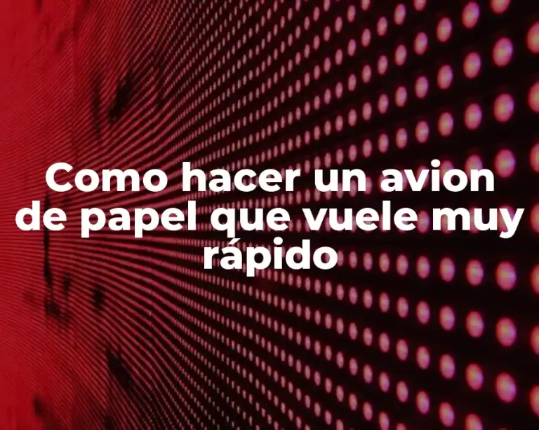 Como hacer un avion de papel que vuele muy rápido
