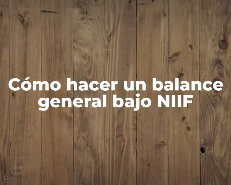 Cómo hacer un balance general bajo NIIF