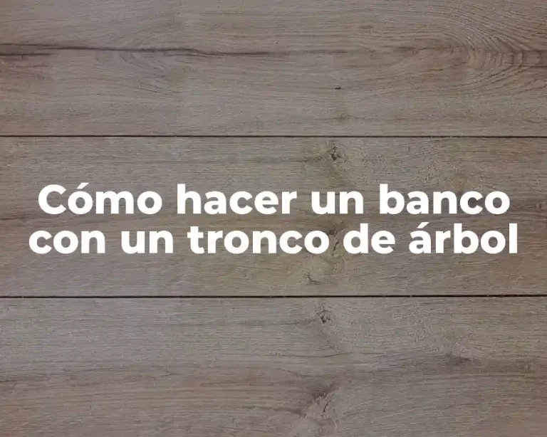 Cómo hacer un banco con un tronco de árbol