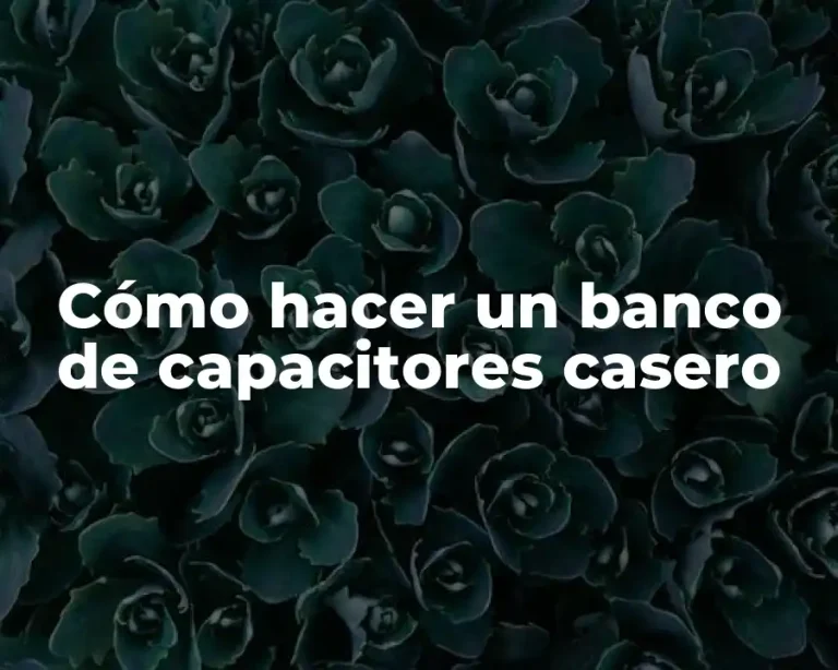 Cómo hacer un banco de capacitores casero