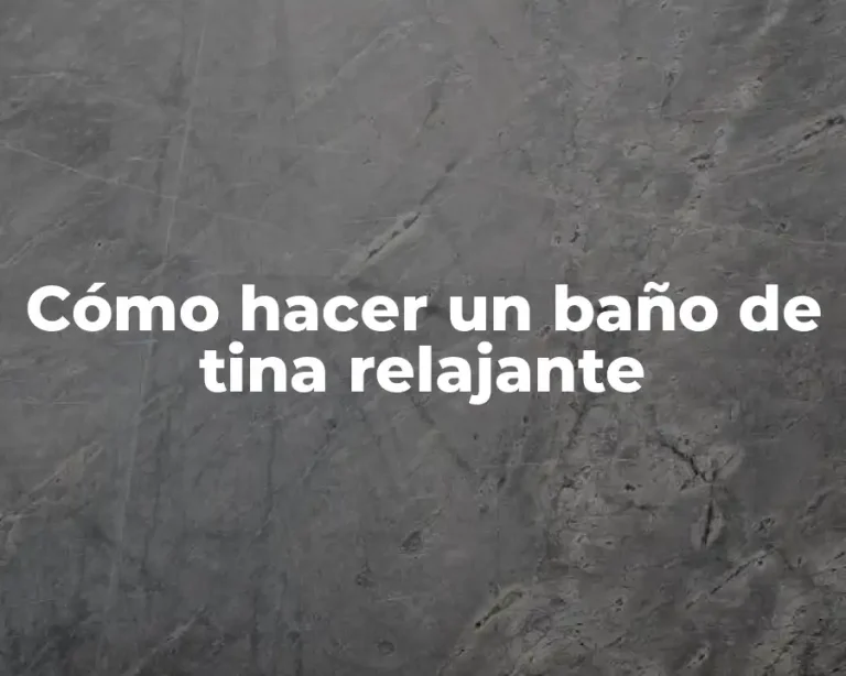 Cómo hacer un baño de tina relajante