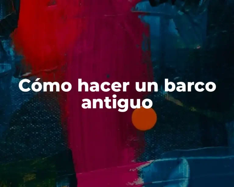 Cómo hacer un barco antiguo