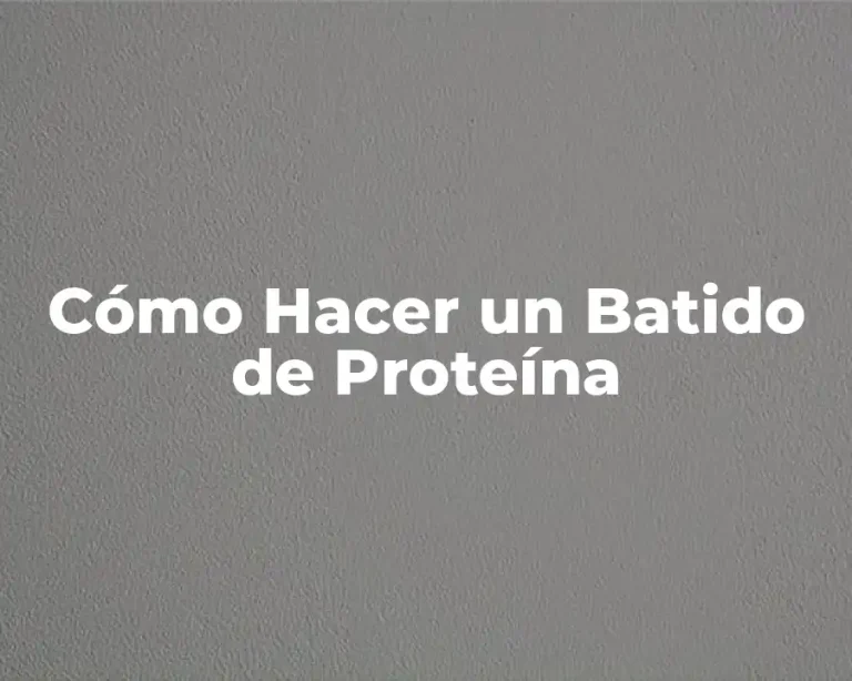 Cómo Hacer un Batido de Proteína