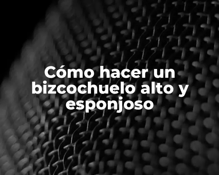 Cómo hacer un bizcochuelo alto y esponjoso