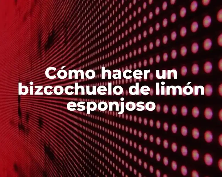 Cómo hacer un bizcochuelo de limón esponjoso