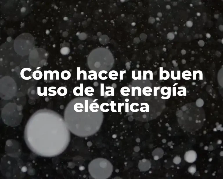 Cómo hacer un buen uso de la energía eléctrica