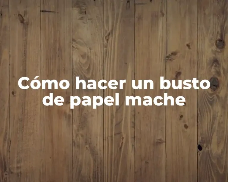 Cómo hacer un busto de papel mache