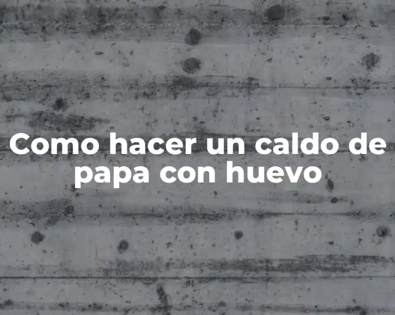 Como hacer un caldo de papa con huevo