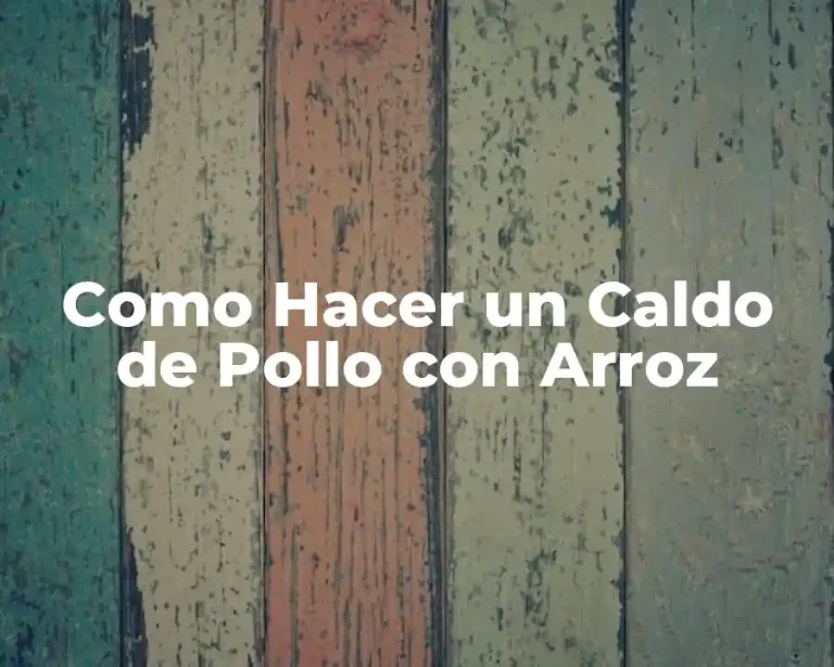 Como Hacer un Caldo de Pollo con Arroz