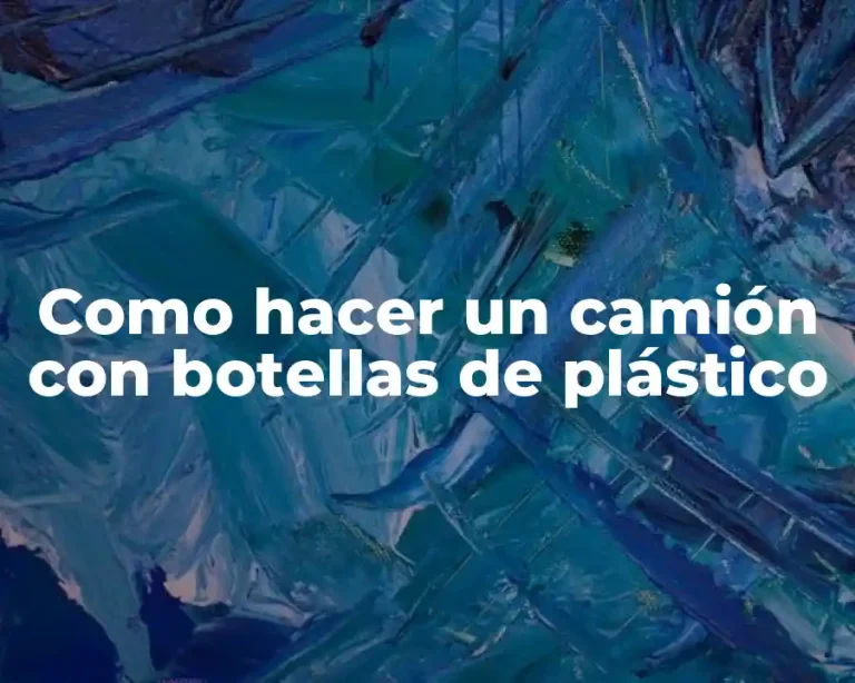 Como hacer un camión con botellas de plástico