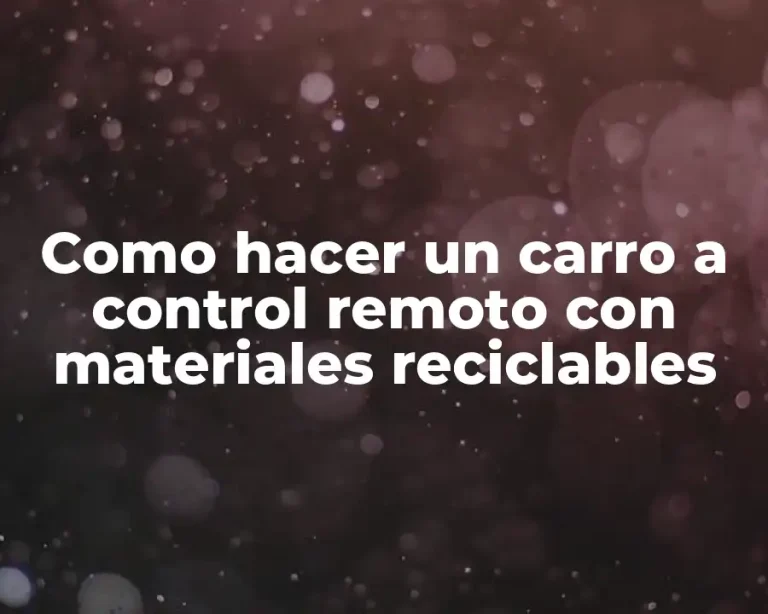 Como hacer un carro a control remoto con materiales reciclables