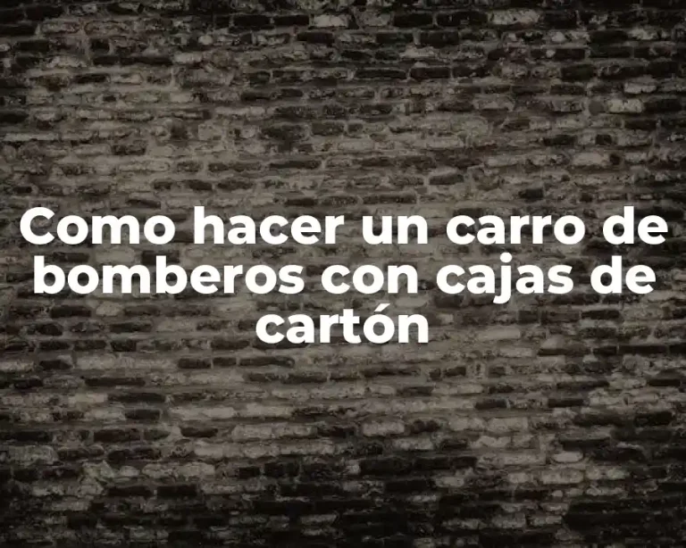 Como hacer un carro de bomberos con cajas de cartón