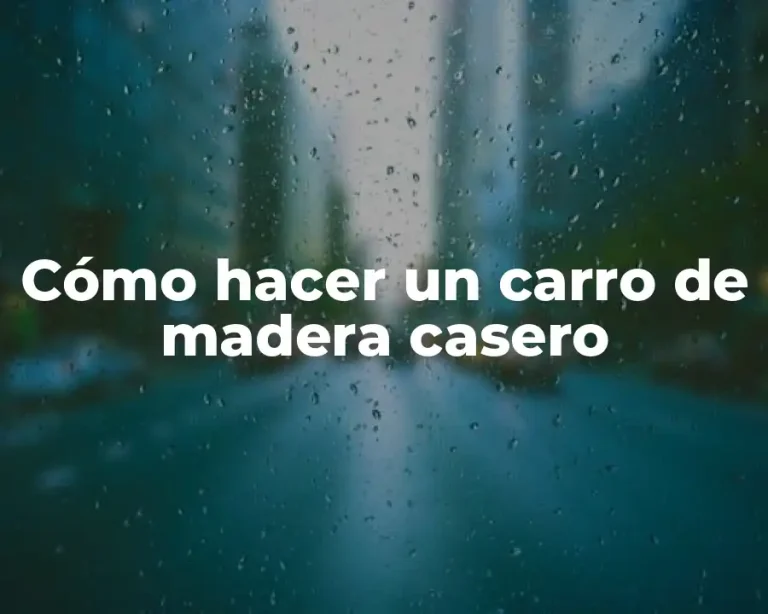 Cómo hacer un carro de madera casero