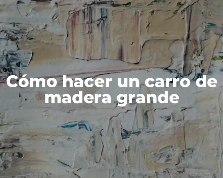 Cómo hacer un carro de madera grande