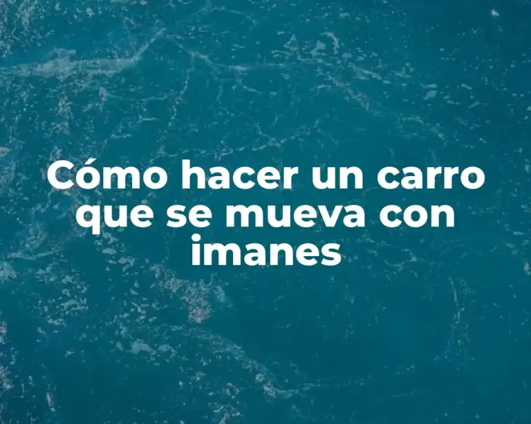 Cómo hacer un carro que se mueva con imanes