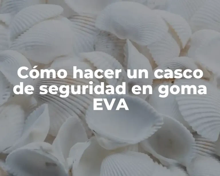 Cómo hacer un casco de seguridad en goma EVA