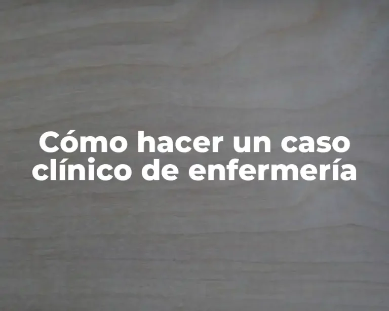 Cómo hacer un caso clínico de enfermería