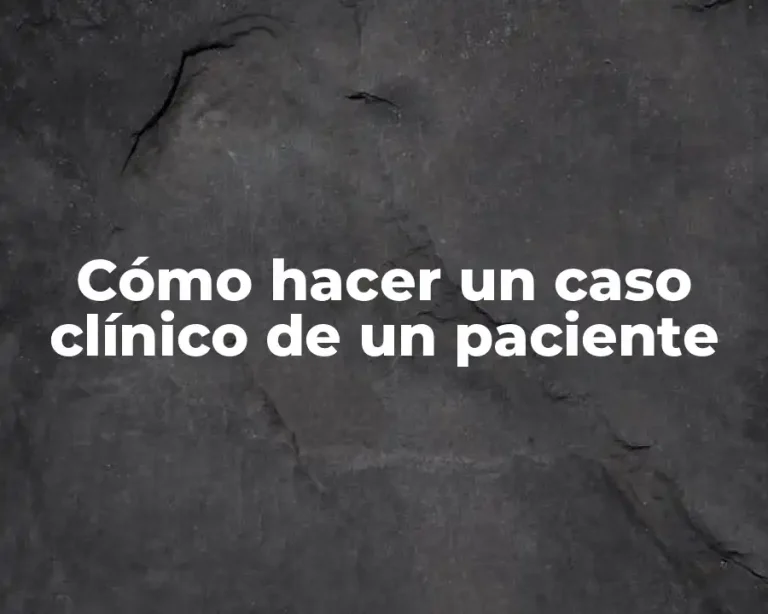 Cómo hacer un caso clínico de un paciente