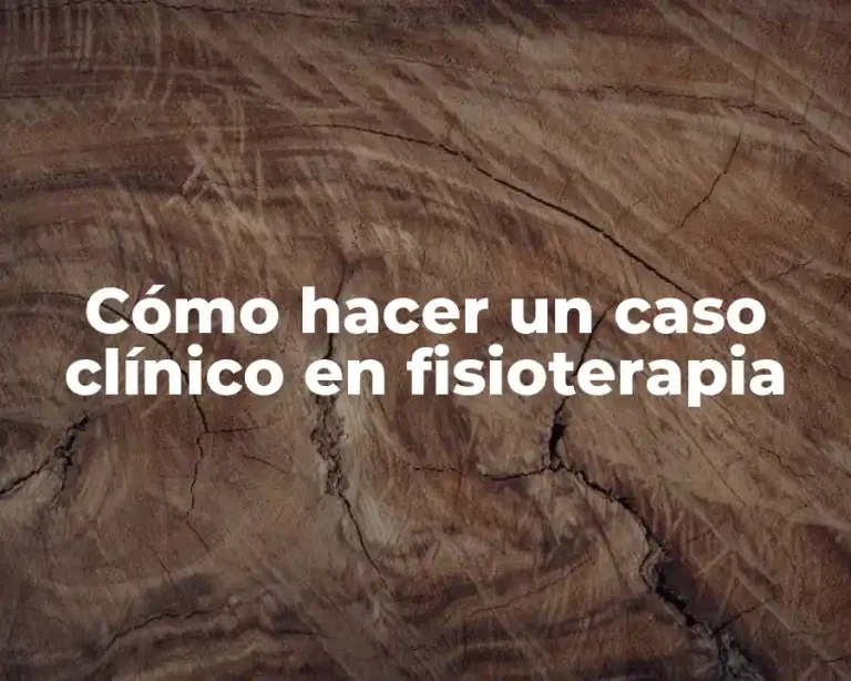 Cómo hacer un caso clínico en fisioterapia
